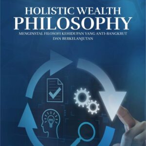 Buku Holistic Wealth Philosophy Menginstal Filosofi Kehidupan Yang Anti-Bangkrut Dan Berkelanjutan