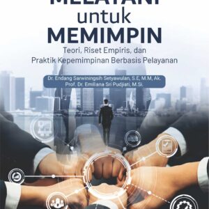 Buku Referensi Melayani untuk Memimpin Teori, Riset Empiris, dan Praktik Kepemimpinan Berbasis Pelayanan